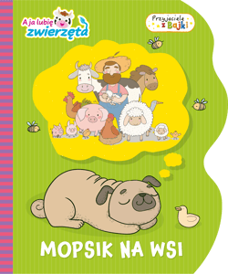 Mopsik na wsi. A ja lubię zwierzęta. Przyjaciele z Bajki - Opracowanie Zbiorowe