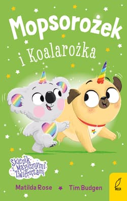 Mopsorożek i Koalarożka. Sklepik z magicznymi zwierzętami - Matilda Rose