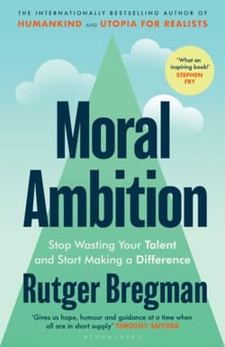 Moral Ambition. Stop Wasting Your Talent and Start Making a Difference - Rutger Bregman