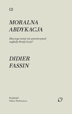 Moralna abdykacja. Dlaczego świat nie... - Didier Fassin