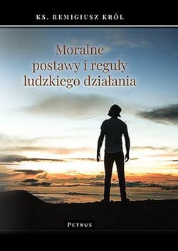 Moralne postawy i reguły ludzkiego działania - Remigiusz Król