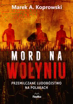 Mord na Wołyniu Przemilczane ludobójstwo na Polakach - Marek A. Koprowski