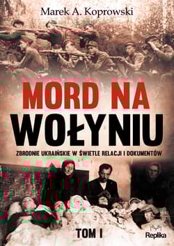 Mord na Wołyniu Tom 1 Zbrodnie ukraińskie w świetle relacji i dokumentów - Marek A. Koprowski