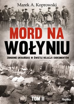 Mord na Wołyniu Tom 2 Zbrodnie ukraińskie w świetle relacji i dokumentów - Marek A. Koprowski