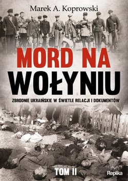 Mord na Wołyniu Tom 2 Zbrodnie ukraińskie w świetle relacji i dokumentów - Marek A. Koprowski