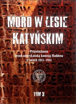 Mord w Lesie Katyńskim Tom 3 Przesłuchania przed amerykańską komisją Maddena w latach 1951–1952 - Witold Wasilewski