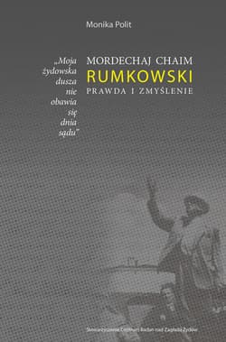 Mordechaj Chaim Rumkowski Prawda i Zmyślenie "Moja żydowska dusza nie obawia się dnia sądu."