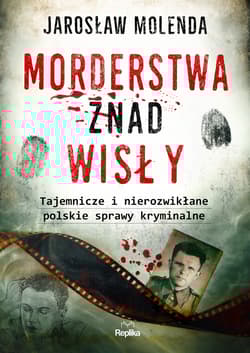 Morderstwa znad Wisły Tajemnicze i nierozwikłane polskie sprawy kryminalne - Jarosław Molenda