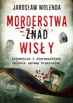 Morderstwa znad Wisły Tajemnicze i nierozwikłane polskie sprawy kryminalne - Jarosław Molenda