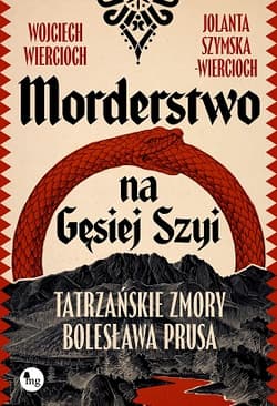 Morderstwo na Gęsiej Szyi. Tatrzańskie zmory Bolesława Prusa - Wiercioch Wojciech
