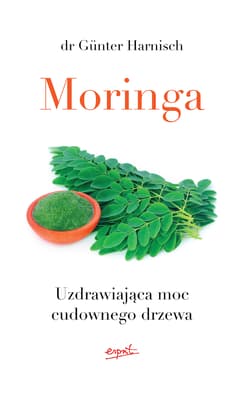 Moringa Uzdrawiająca moc cudownego drzewa - Gunter Harnisch