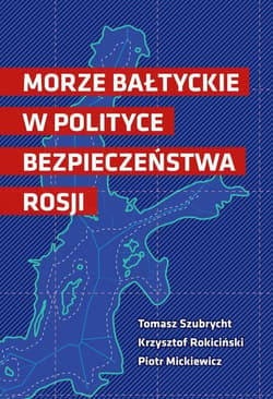 Morze Bałtyckie w polityce bezpieczeństwa Rosji - Szubrycht Tomasz, Rokiciński Krzysztof