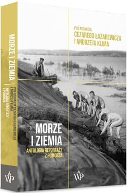 Morze i ziemia.Antologia reportaży z Pomorza