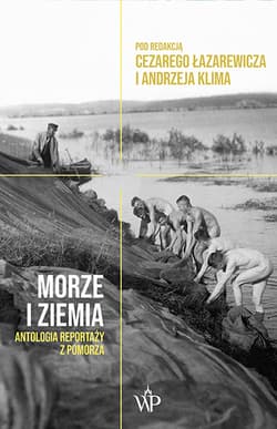 Morze i ziemia.Antologia reportaży z Pomorza - Cezary Łazarewicz, Andrzej Klim