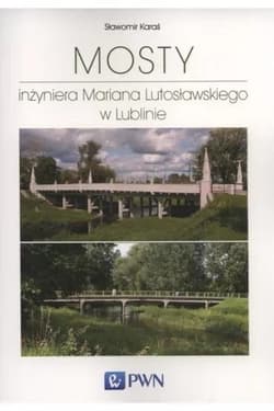 Mosty inżyniera Mariana Lutosławskiego w Lublinie - Sławomir Karaś