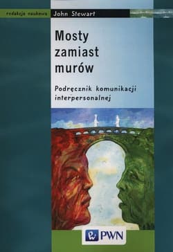 Mosty zamiast murów Podręcznik komunikacji interpersonalnej - Opracowanie Zbiorowe