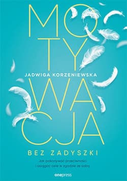 Motywacja bez zadyszki. Jak pokonywać przeciwności i osiągać cele w zgodzie ze sobą - ebook - Jadwiga Korzeniewska