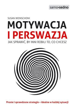 Motywacja i perswazja Jak sprawić, by inni robili to, co chcesz - Susan Weinschenk