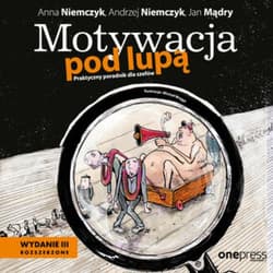 Motywacja pod lupą. Praktyczny poradnik dla szefów. Wydanie 3 rozszerzone - audiobook - ilustracje Michał Wręga, Mądry Jan, Andrzej Niemczyk, Anna Niemczyk