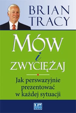Mów i zwyciężaj Jak perswazyjnie prezentować w każdej sytuacji - Brian Tracy
