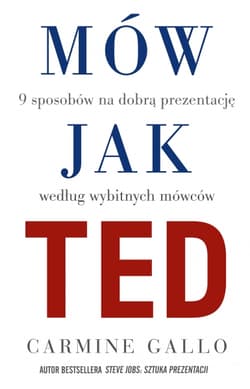 Mów jak TED. 9 wystąpień publicznych, według znanych osób - Carmine  Gallo
