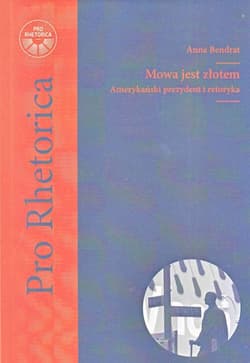 Mowa jest złotem Amerykański prezydent i retoryka - Anna Bendrat