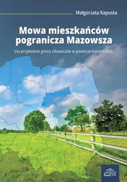 Mowa mieszkańców pogranicza Mazowsza (na przykładzie gminy Głowaczów w powiecie kozienickim) - Małgorzata Kapusta