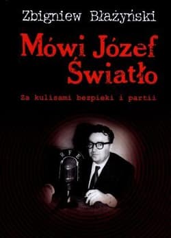 Mówi Józef Światło Za kulisami bezpieki i partii 1940-1955 - Zbigniew Błażyński