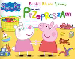 Mówię przepraszam. Świnka Peppa. Bardzo ważne sprawy - Praca zbiorowa
