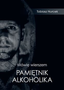Mówię wierszem Pamiętnik Alkoholika - Tobiasz Nurcek