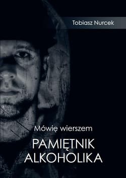 Mówię wierszem Pamiętnik Alkoholika - Tobiasz Nurcek