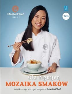 Mozaika smaków Książka zwyciężczyni programu MasterChef - Ola Nguyen