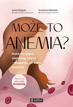 Może to anemia? Niska ferrytyna, niedobory żelaza - wszystko, co warto wiedzieć - Anna Reguła