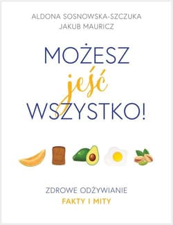Możesz jeść wszystko! Zdrowe odżywianie. Fakty i mity