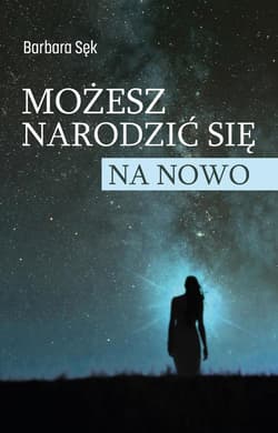 Możesz narodzić się na nowo - Barbara Sęk