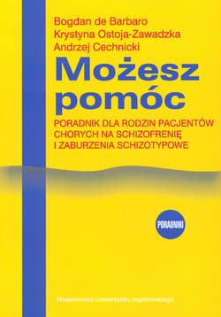 Możesz pomóc Poradnik dla rodzin pacjentów chorych na schizofrenię i zaburzenia schizotypowe - Barbaro Bogdan, Ostoja-Zawadzka Krystyna, Cechnicki Andrzej