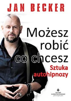 Możesz robić co chcesz Sztuka autohipnozy