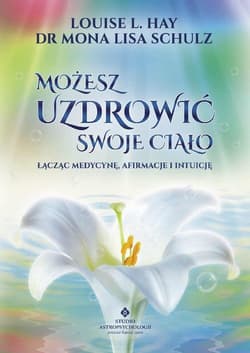 Możesz uzdrowić swoje ciało - Louise L. Hay