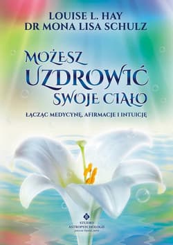 Możesz uzdrowić swoje ciało Łącząc medycynę, afirmacje i intuicję - Schulz Mona Lisa