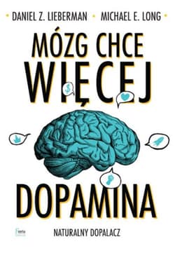 Mózg chce więcej Dopamina Naturalny dopalacz - Lieberman Daniel Z., Long Michael E.