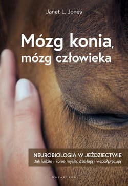 Mózg konia, mózg człowieka Neurobiologia w jeździectwie - Jones Janet L.