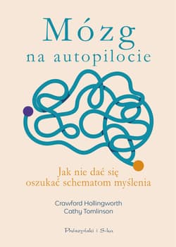 Mózg na autopilocie Jak nie dać się oszukać schematom myślenia - Hollingworth Crawford, Tomlinson Cathy