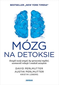 Mózg na detoksie Oczyść swój umysł, by sprawniej myśleć, wzmocnić relacje i znaleźć szczęście