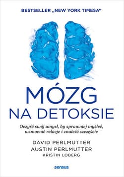Mózg na detoksie Oczyść swój umysł, by sprawniej myśleć, wzmocnić relacje i znaleźć szczęście - David Perlmutter, Perlmutter Austin, Loberg Kristin