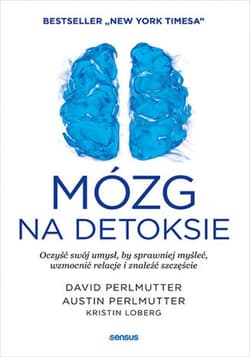 Mózg na detoksie. Oczyść swój umysł, by sprawniej myśleć, wzmocnić relacje i znaleźć szczęście - ebook - David Perlmutter, Loberg Kristin, Perlmutter Austin