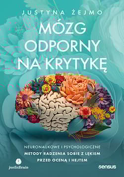 Mózg odporny na krytykę. Neuronaukowe i psychologiczne metody radzenia sobie z lękiem przed oceną i hejtem - Justyna Żejmo