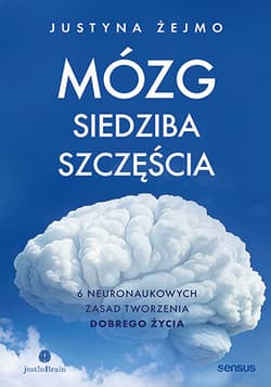 Mózg - siedziba szczęścia. 6 neuronaukowych zasad tworzenia dobrego życia