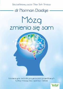 Mózg zmienia się sam Innowacyjne techniki przywracania prawidłowych funkcji mózgu bez operacji i leków - Norman Doidge