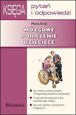 Mózgowe porażenie dziecięce Księga pytań i odpowiedzi - Maria Król