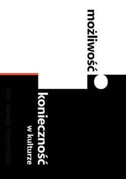 Możliwość i konieczność w kulturze Idee – narracje – interpretacje